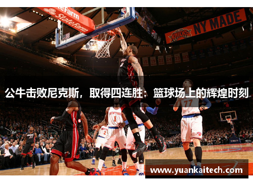 公牛击败尼克斯，取得四连胜：篮球场上的辉煌时刻