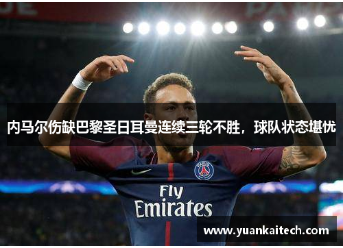 内马尔伤缺巴黎圣日耳曼连续三轮不胜，球队状态堪忧