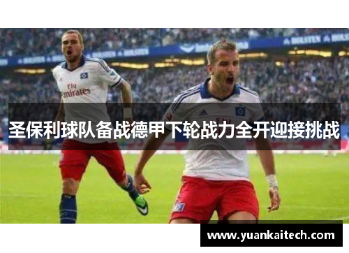 圣保利球队备战德甲下轮战力全开迎接挑战