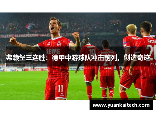 弗赖堡三连胜：德甲中游球队冲击前列，创造奇迹