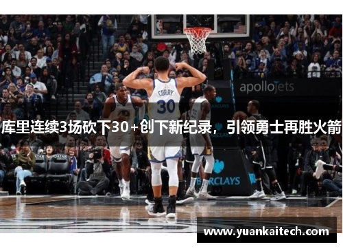 库里连续3场砍下30+创下新纪录，引领勇士再胜火箭